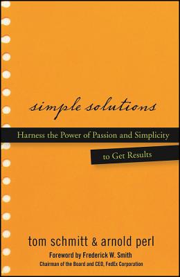 Simple Solutions: Harness the Power of Passion and Simplicity to Get Results - Thomas Schmitt