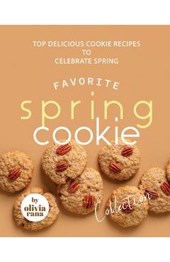 Coperta cărții 'Favorite Spring Cookie Collection: Top Delicious Cookie Recipes to Celebrate Spring - Olivia Rana'