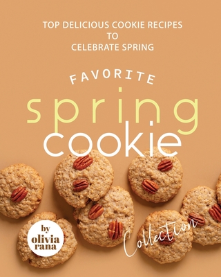 Favorite Spring Cookie Collection: Top Delicious Cookie Recipes to Celebrate Spring - Olivia Rana