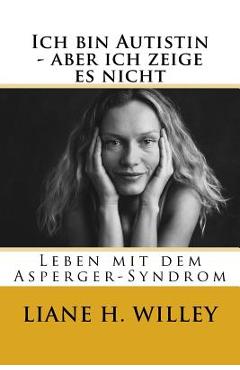 Coperta cărții 'Ich bin Autistin - aber ich zeige es nicht: Leben mit dem Asperger-Syndrom - Tony Attwood'