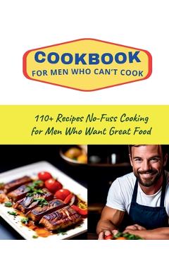 Coperta cărții 'CookBook for Men Who Can't Cook: 110+ Recipes No-Fuss Cooking for Men Who Want Great Food - Daisy Robinson'