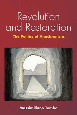 Revolution and Restoration: The Politics of Anachronism - Massimiliano Tomba