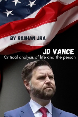 JD Vance: Critical analysis of life and the person - Roshan Jha