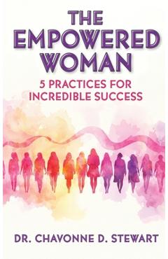 Coperta cărții 'The Empowered Woman: 5 Practices for Incredible Success - Chavonne D. Stewart'