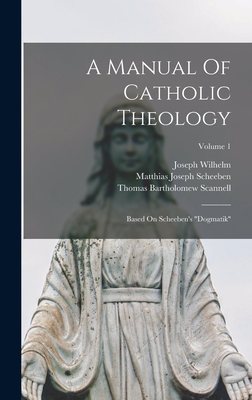 A Manual Of Catholic Theology: Based On Scheeben's