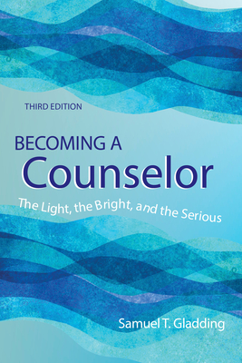 Becoming a Counselor: The Light, the Bright and the Serious - Samuel T. Gladding