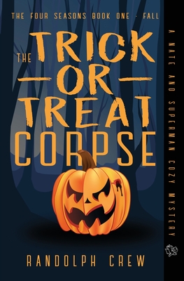 The Trick-or-Treat Corpse: Book 1 in the Four Seasons series - Randolph E. Crew