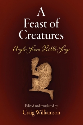 A Feast of Creatures: Anglo-Saxon Riddle-Songs - Craig Williamson