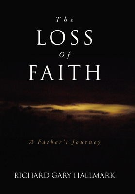 The Loss of Faith: A Father's Journey - Richard Gary Hallmark