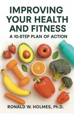 Poza produsului Improving Your Health and Fitness: A 10-Step Plan of Action - Ronald W. Holmes