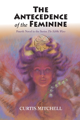 Antecedence of the Feminine - Curtis Mitchell