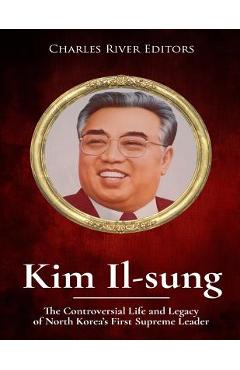 Coperta cărții 'Kim Il-sung: The Controversial Life and Legacy of North Korea's First Supreme Leader -'