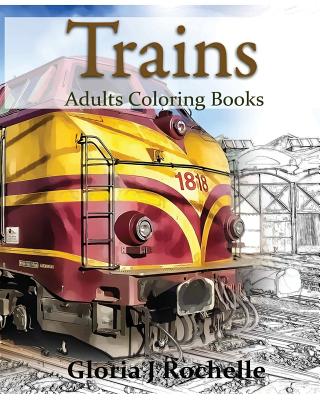 Trains Adults Coloring Book: Transportation Coloring Book - Gloria J. Rochelle