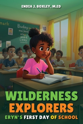 Wilderness Explorers: Eryn's First Day of School - Endia J. Boxley M. Ed