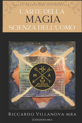 L'Arte della Magia, Scienza dell'Uomo: Chiavi di Realizzazione della Tradizione Occidentale - Riccardo Mario Villanova Sammarco Mra
