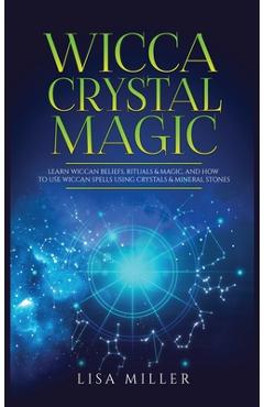 Poza produsului Wicca Crystal Magic: Learn Wiccan Beliefs, Rituals & Magic, and How to Use Wiccan Spells Using Crystals & Mineral Stones - Lisa Miller