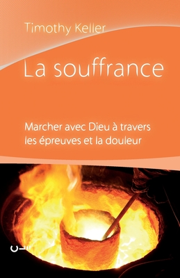 La souffrance (Walking with God Through Pain and Suffering): Marcher avec Dieu à travers les épreuves et la douleur - Timothy Keller