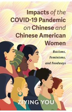 Coperta cărții 'Impacts of the COVID-19 Pandemic on Chinese and Chinese American Women: Racisms, Feminisms, and Foodways - Ziying You'