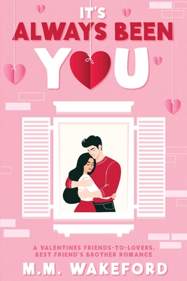 It's Always Been You: A Valentines Friends-to-Lovers, Best Friend's Brother Romance - M. M. Wakeford