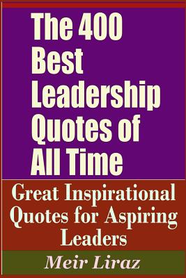 The 400 Best Leadership Quotes of All Time - Great Inspirational Quotes for Aspiring Leaders - Meir Liraz