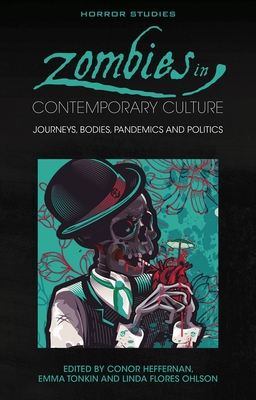 Zombies in Contemporary Culture: Journeys, Bodies, Pandemics and Politics - Conor Heffernan