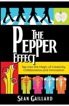 Coperta cărții 'The Pepper Effect: Tap into the Magic of Creativity, Collaboration, and Innovation - Sean Gaillard'