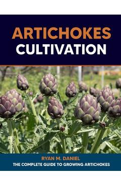 Poza produsului Artichokes Cultivation: The Complete Guide to Growing Artichokes - Ryan M. Daniel