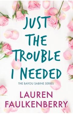 Poza produsului Just the Trouble I Needed: A Southern Romance Novella (Bayou Sabine Series #4) - Lauren Faulkenberry