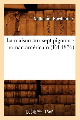 La Maison Aux Sept Pignons: Roman Américain (Éd.1876) - Nathaniel Hawthorne