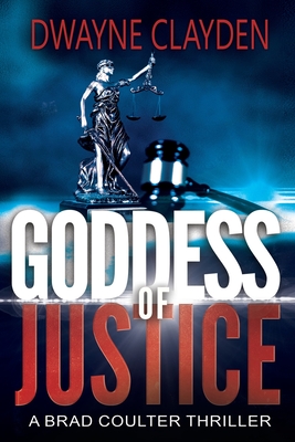 Goddess Of Justice: A Brad Coulter Novel - Dwayne Clayden
