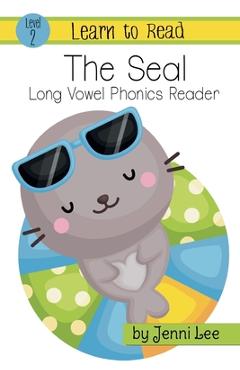 Coperta cărții 'The Seal: a Learn to Read Long Vowel Phonics Book for Young Readers: Level 2 Easy Phonics for Ages 3-8 - Jenni Lee'