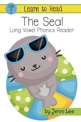 The Seal: a Learn to Read Long Vowel Phonics Book for Young Readers: Level 2 Easy Phonics for Ages 3-8 - Jenni Lee