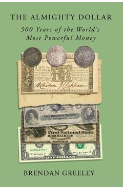 Coperta cărții 'The Almighty Dollar: 500 Years of the World's Most Powerful Money - Brendan Greeley'