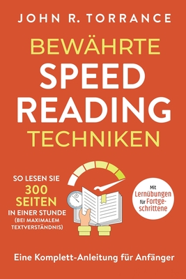 Bewährte Speed Reading Techniken: So lesen Sie 300 Seiten in einer Stunde (bei maximalem Textverständnis). Eine Komplett-Anleitung für Anfänger Mit Le - John R. Torrance