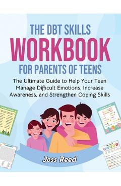 Coperta cărții 'The DBT Skills Workbook for Parents of Teens: The Ultimate Guide to Help Your Teen Manage Difficult Emotions, Increase'
