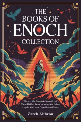 The Books of Enoch Collection: Discover the Complete Narrative of These Hidden Texts Including the Fallen Angels, Watchers, Nephilim and More - Zarek Altheon