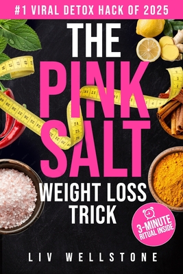 The Pink Salt Weight Loss Trick: The 3-Minute Daily Recipe That's Helping Thousands Burn Fat Naturally - Liv Wellstone