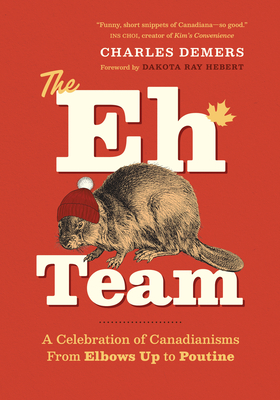 The Eh Team: A Celebration of Canadianisms from Elbows Up to Poutine - Charles Demers