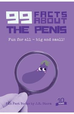 Poza produsului 99 Facts About the Penis: Fun for all - big and small! - J. N. Storm