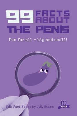 99 Facts About the Penis: Fun for all - big and small! - J. N. Storm