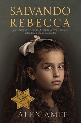 Salvando Rebecca: Un romanzo storico sulla Seconda Guerra Mondiale sulla devozione di una madre - Alex Amit