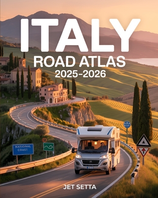 Italy Road Atlas 2025-2026: Complete Guide with Detailed Maps to Scenic Routes, Campgrounds, National Parks & Hidden Gems - Perfect for RVers, Vanlife - Jet Setta