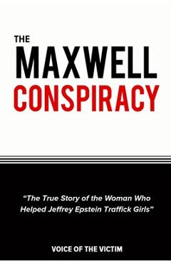 Coperta cărții 'The Maxwell Conspiracy: The True Story of the Woman Who Helped Jeffrey Epstein Traffick Girls. - Voice Of The Victim'