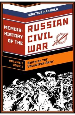 Poza produsului A Memoir History of the Russian Civil War: Volume I: Birth of the Volunteer Army: Book One: The Collapse of the Front, the Flight to the Don - Anton Denikin