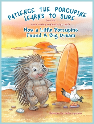Patience The Porcupine Learns To Surf: How A Little Porcupine Found A Big Dream - Tamar A. Mckinley