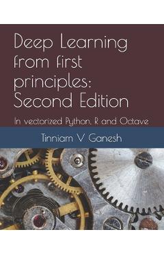 Coperta cărții 'Deep Learning from first principles: Second Edition: In vectorized Python, R and Octave - Tinniam V. Ganesh'