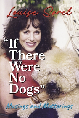 If There Were No Dogs: Musings and Mutterings - Louise Sorel