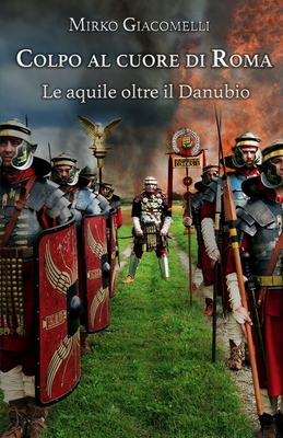 Colpo al cuore di Roma: Le aquile oltre il Danubio - Mirko Giacomelli