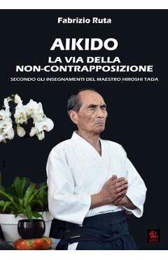 Coperta cărții 'Aikido: La Via della non-contrapposizione secondo gli insegnamenti del maestro Hiroshi Tada - Fabrizio Ruta'