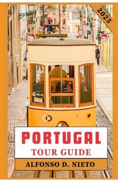 Poza produsului Portugal Tour Guide 2025: Savor the Flavors, Embrace the Thrills: An Adventurer's Guide to Portugal - Alfonso D. Nieto